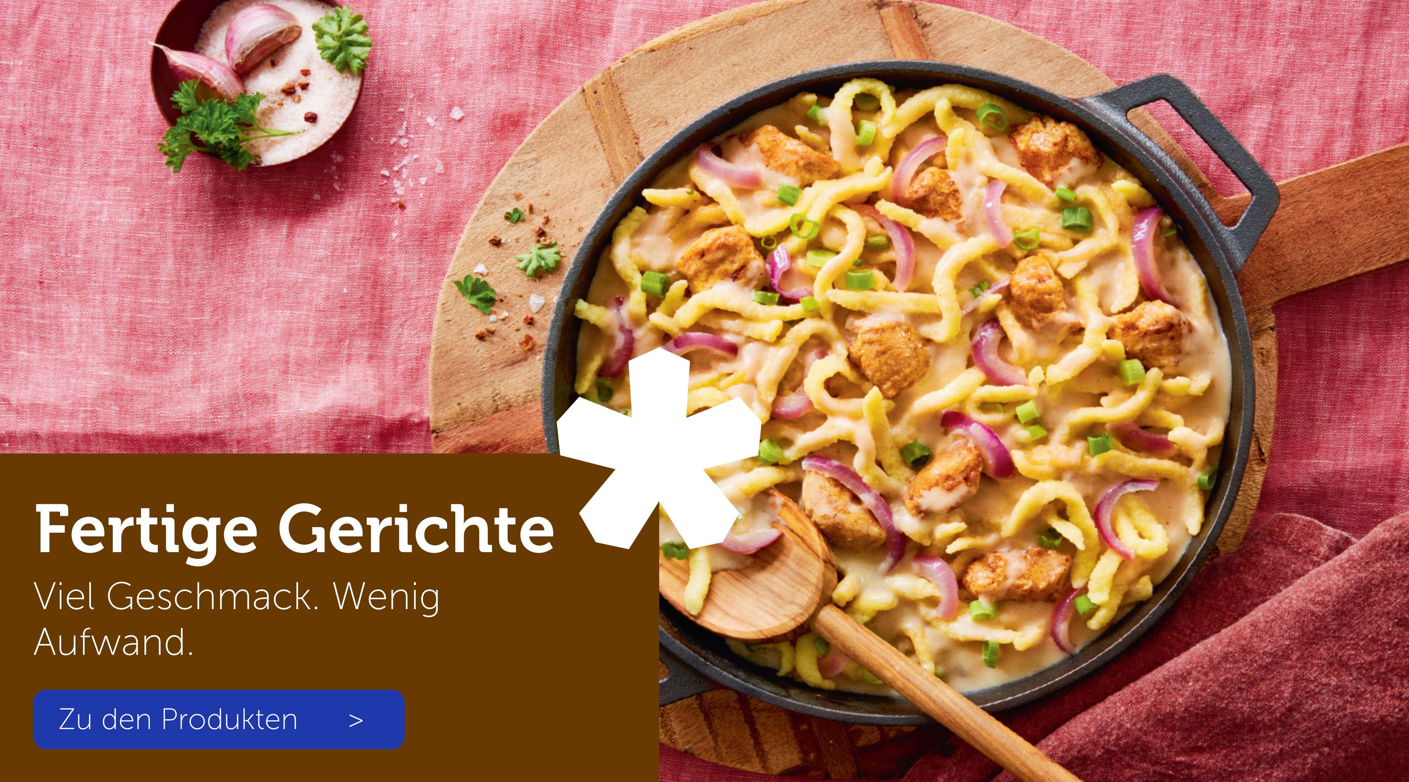 Fertige Gerichte - Viel Geschmack. Wenig Aufwand.